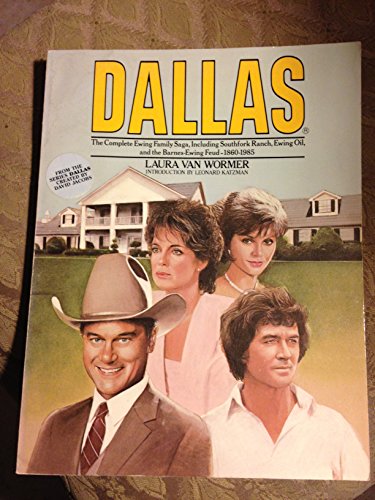 DALLAS the Complete Ewing Family Saga, Including Southfork Ranch, Ewing Oil, and the Barnes-Ewing...
