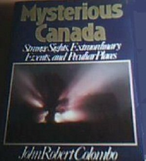 Mysterious Canada : Strange Sights, Extraordinary Events And Peculiar Places