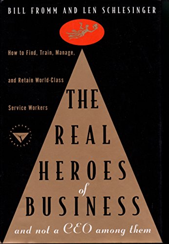 The Real Heroes of Business: .And Not a Ceo Among Them World-Class Frontline Service Workers How ...