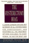 The Hysterectomy Hoax: A Leading Surgeon Explains Why 90% of All Hysterectomies Are Unnecessary a...