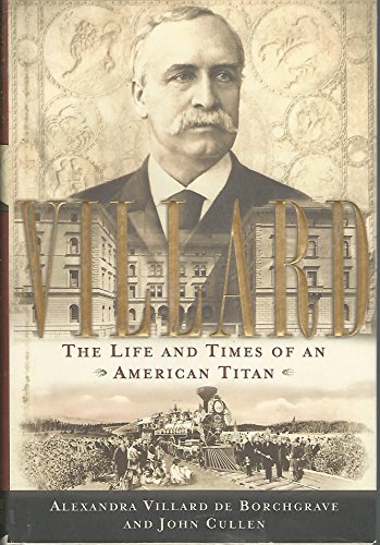 Villard; The Life and Times of an American Titan