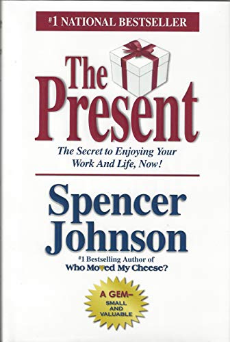 The Present: The Gift That Makes You Happier and More Successful at Work and in Life