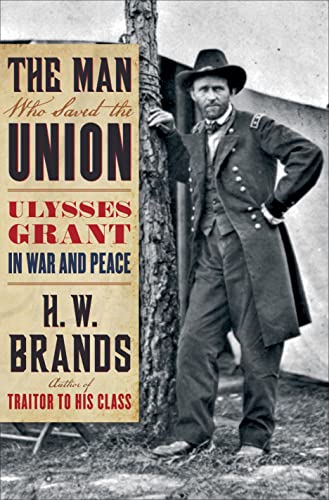 The Man Who Saved the Unon: Ulysses Grant in War and Peace [SIGNED FIRST EDITION]