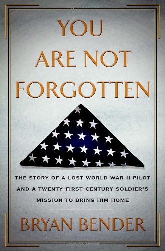 YOU ARE NOT FORGOTTEN: The Story of a Lost WW II Pilot and a Twenty-First Century Soldier's Missi...