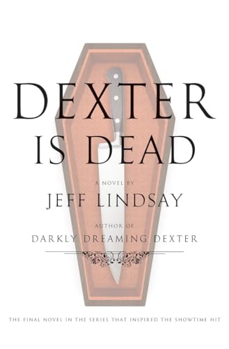 Dexter Is Dead: A Novel. The Final Novel in the Series that Inspired the Showtime Hit. (Dexter Se...