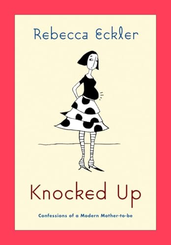 Knocked Up : Confessions Of A Modern Mother-to-Be