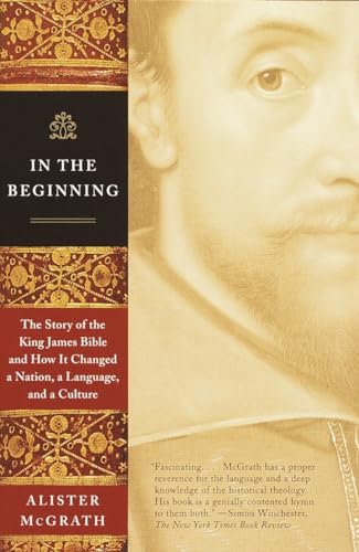 In the Beginning: The Story of the King James Bible and How It Changed a Nation, a Language, and ...