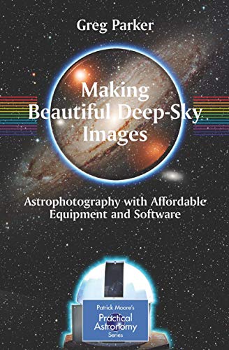 Making Beautiful Deep-Sky Images : Astrophotography with Affordable Equipment and Software
Making Beautiful Deep-Sky Images : Astrophotography with Affordable Equipment and Software