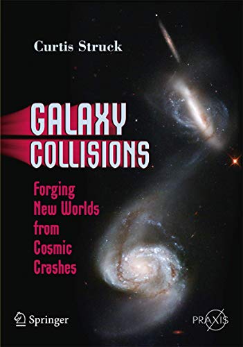 Galaxy Collisions Forging New Worlds from Cosmic Crashes (Springer Praxis Books)
Galaxy Collisions Forging New Worlds from Cosmic Crashes (Springer Praxis Books)