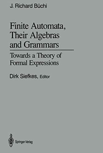 Finite Automata, Their Algebras and Grammars: Towards a Theory of Formal Expressions
Finite Automata, Their Algebras and Grammars: Towards a Theory of Formal Expressions
