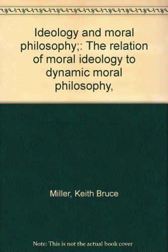 Ideology and Moral Philosophy: The Relation of Moral Ideology to Dynamic Moral Philosophy