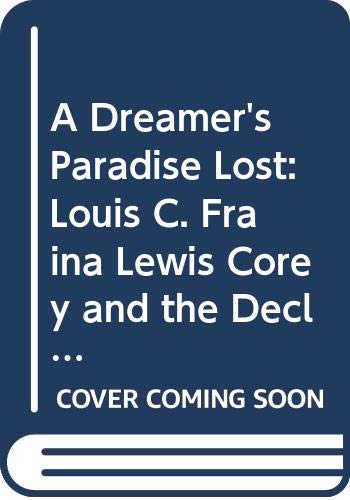 A Dreamer's Paradise Lost: Louis C. Fraina/Lewis Corey (1892-1953) and the Decline of Radicalism ...