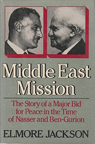 Middle East Mission: The Story of a Major Bid for Peace in the Time of Nasser and Ben-Gurion