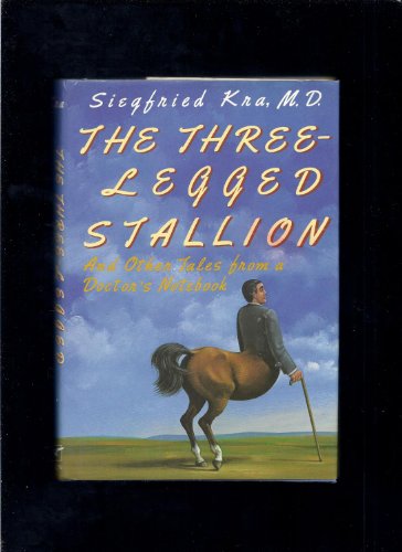 The Three-Legged Stallion and Other Tales from a Doctor's Notebook
