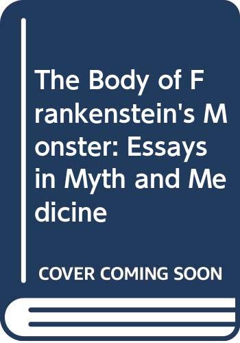 The Body of Frankenstein's Monster: Essays in Myth and Medicine