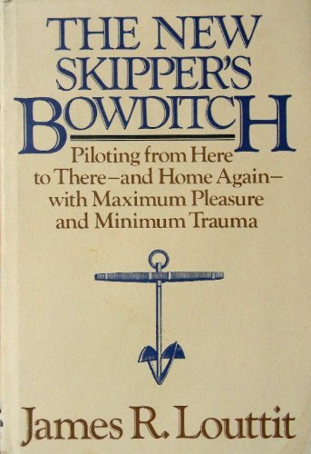 The new-skipper's Bowditch : piloting from here to there, and home again, with maximum pleasure a...
