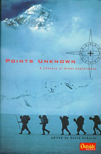 Points Unknown: A Century of Great Exploration (Outside Books)