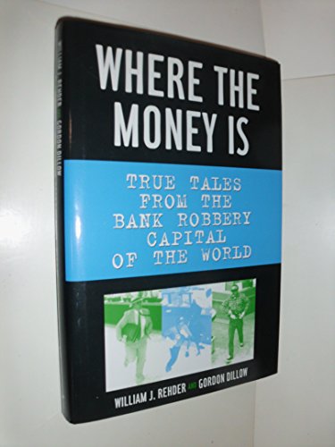 WHERE THE MONEY IS; TRUE TALES FROM THE BANK ROBBERY CAPITAL OF THE WORLD (LOS ANGELES)