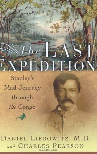 The Last Expedition. Stanley's Mad Journey through the Congo