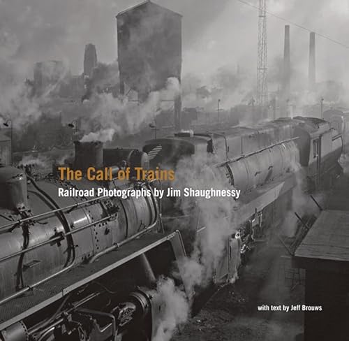 THE CALL OF TRAINS: Railroad Photographs By Jim Shaughnessy