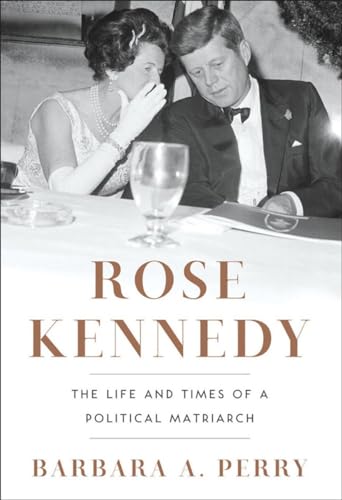 Rose Kennedy; The Life and Times of A Political Matriarch