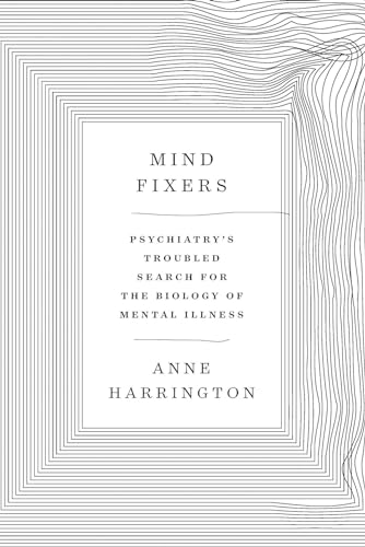 Mind Fixers : Psychiatry's Troubled Search for the Biology of Mental Illness
