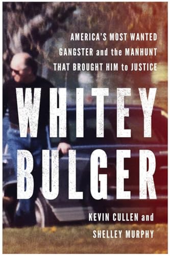 Whitey Bulger, America's Most Wanted Gangster and the Manhunt That Brought Him to Justice