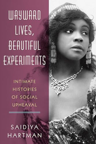 Wayward Lives, Beautiful Experiments : Intimate Histories of Social Upheaval