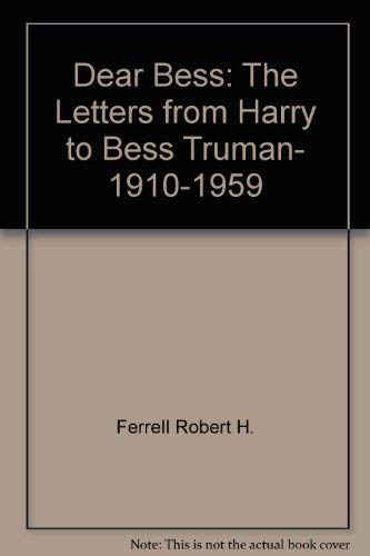 Dear Bess: The Letters from Harry to Bess Truman, 1910-1959