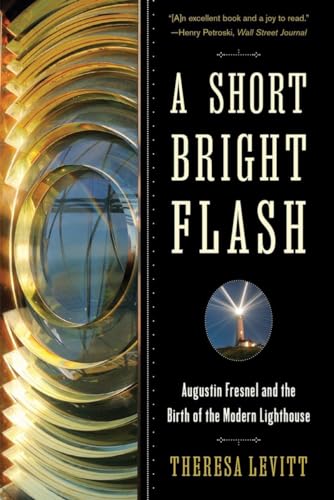 Short, Bright Flash : Augustin Fresnel and the Birth of the Modern Lighthouse