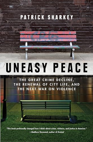 Uneasy Peace : The Great Crime Decline, the Renewal of City Life, and the Next War on Violence
Uneasy Peace : The Great Crime Decline, the Renewal of City Life, and the Next War on Violence