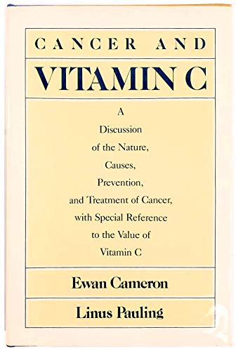 Cancer and Vitamin C: A Discussion of the Nature, Causes, Prevention and Treatment of Cancer With...