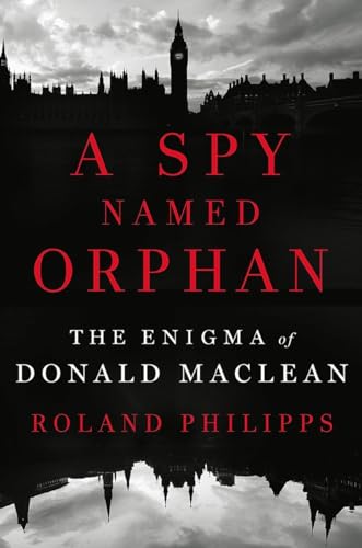 A Spy Named Orphan: The Enigma of Donald Maclean