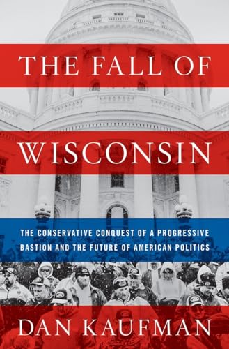 The Fall of Wisconsin: The Conservative Conquest of a Progressive Bastion and the Future of American Politics
The Fall of Wisconsin: The Conservative Conquest of a Progressive Bastion and the Future of American Politics