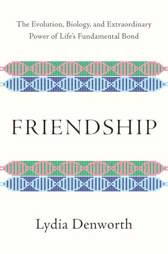 Friendship: The Evolution, Biology, and Extraordinary Power of Life's Fundamental Bond
Friendship: The Evolution, Biology, and Extraordinary Power of Life's Fundamental Bond