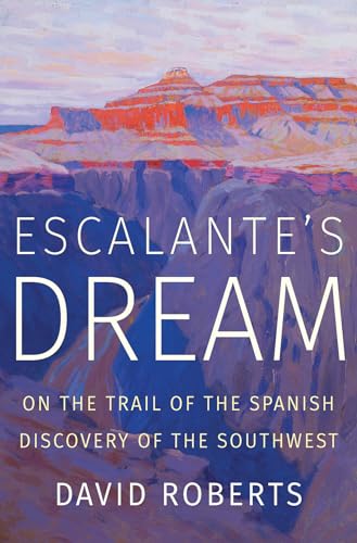Escalante's Dream: On the Trail of the Spanish Discovery of the Southwest