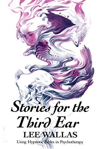 Stories for the Third Ear : Using Hypnotic Fables in Psychology (Professional Bks.)