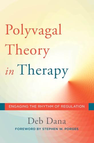 Polyvagal Theory in Therapy : Engaging the Rhythm of Regulation