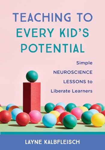 Teaching to Every Kid's Potential : Simple Neuroscience Lessons to Liberate Learners