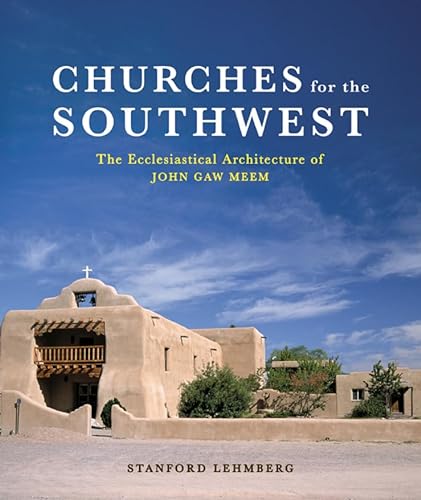 Churches For The Southwest: The Ecclesiastical Architecture Of John Gaw Meem