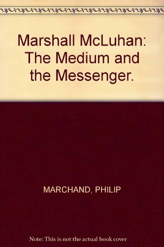 Marshall McLuhan; the Medium and the Messenger