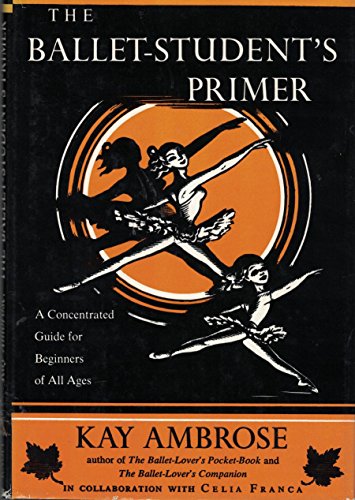 The Ballet-Student's Primer: A Concentrated Guide for Beginners of All Ages