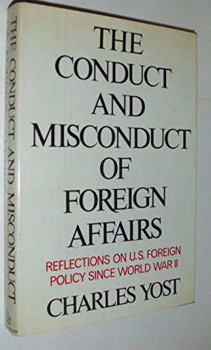 The Conduct and Misconduct of Foreign Affairs: Reflections on United States Foreign Policy Since ...
