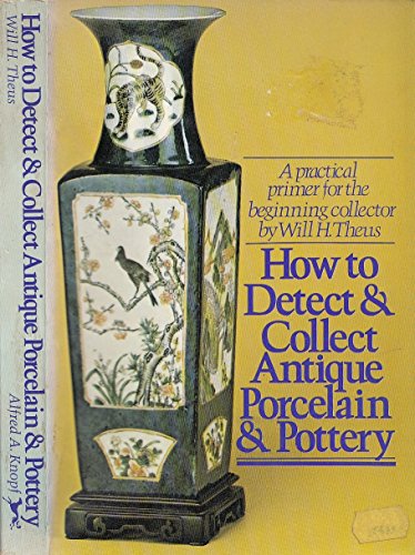How to Detect & Collect Antique Porcelain & Pottery: A Praticial Primer for the Beginning Collector.