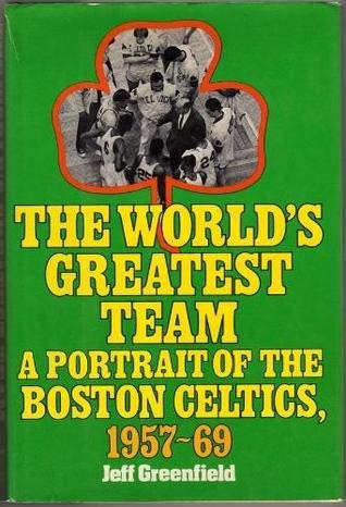 THE WORLD'S GREATEST TEAM: A Portrait of the Boston Celtics, 1957-69.