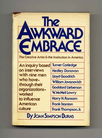 The Awkward Embrace: The Creative Artist and the Institution in America an Inquiry Based on Inter...