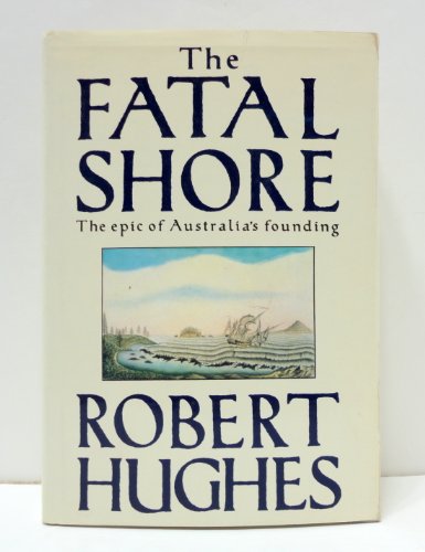 The Fatal Shore (the epic of Australia's founding)