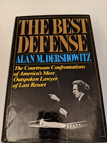 The Best Defense: The Courtroom Confrontations of America's Most Outspoken Lawyer of Last Resort
