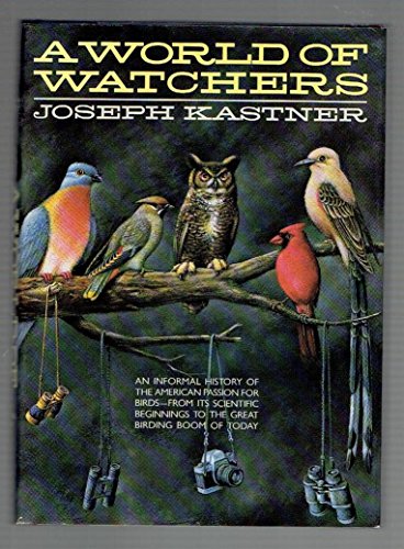 A WORLD OF WATCHERS : An Informal History of the American Passion for Birds--From Its Scientific ...