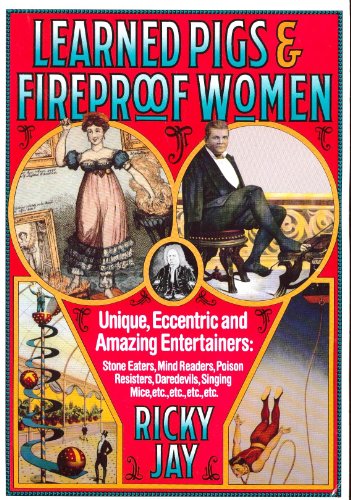 Learned Pigs and Fireproof Women: Unique, Eccentric and Amazing Entertainers - Stone Eaters, Mind...